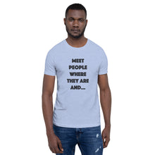 Load image into Gallery viewer, Meet People Where They Are...Short-Sleeve Gender Neutral T-Shirt