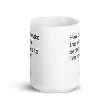 Load image into Gallery viewer, How Can I Make the World a Better Place Today Mug (Choose 11oz or 15oz)