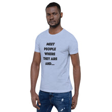 Load image into Gallery viewer, Meet People Where They Are...Short-Sleeve Gender Neutral T-Shirt
