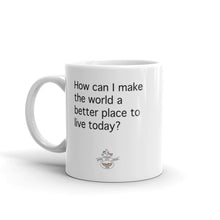 Load image into Gallery viewer, How Can I Make the World a Better Place Today Mug (Choose 11oz or 15oz)