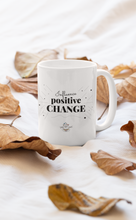 Load image into Gallery viewer, Influence Positive Change Mug Choose 11oz or 15oz