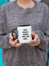 Load image into Gallery viewer, Meet People Where They Are... Mug with Color Inside