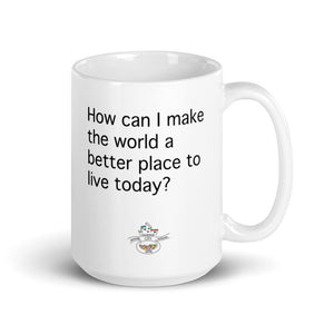 How Can I Make the World a Better Place Today Mug (Choose 11oz or 15oz)