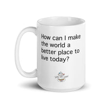 Load image into Gallery viewer, How Can I Make the World a Better Place Today Mug (Choose 11oz or 15oz)
