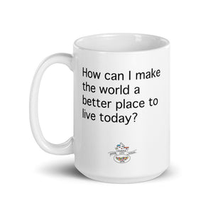 How Can I Make the World a Better Place Today Mug (Choose 11oz or 15oz)