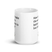 Load image into Gallery viewer, How Can I Make the World a Better Place Today Mug (Choose 11oz or 15oz)
