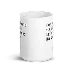 How Can I Make the World a Better Place Today Mug (Choose 11oz or 15oz)