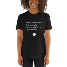 Load image into Gallery viewer, How Can I Make the World a Better Place Short-Sleeve Gender Neutral T-Shirt
