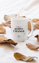 Load image into Gallery viewer, Influence Positive Change Mug Choose 11oz or 15oz
