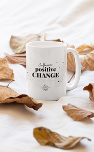 Influence Positive Change Mug Choose 11oz or 15oz