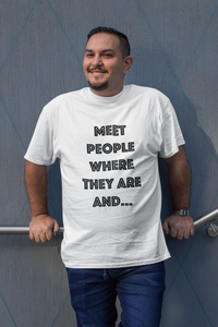 Meet People Where They Are...Short-Sleeve Gender Neutral T-Shirt